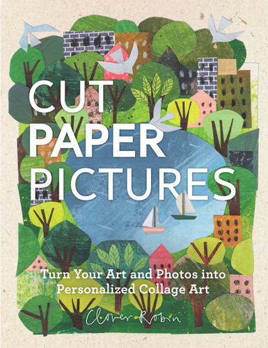 Cut Paper Pictures: Turn Your Art and Photos into Personalized Collages book cover by Clover Robin