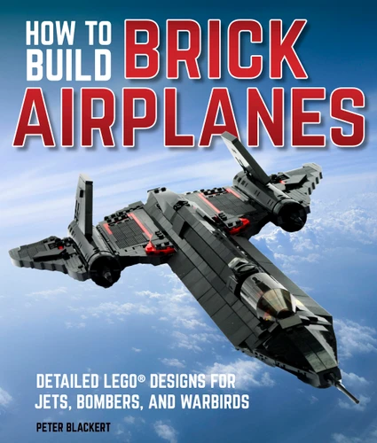 How To Build Brick Airplanes: Detailed LEGO Designs for Jets, Bombers, and Warbirds book cover by Peter Blackert