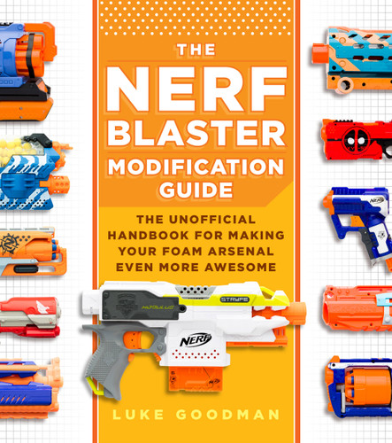 The Nerf Blaster Modification Guide: The Unofficial Handbook for Making Your Foam Arsenal Even More Awesome book cover by Luke Goodman