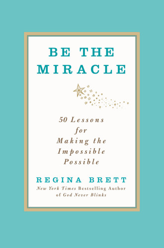 Be the Miracle: 50 Lessons for Making the Impossible Possible book cover by Regina Brett
