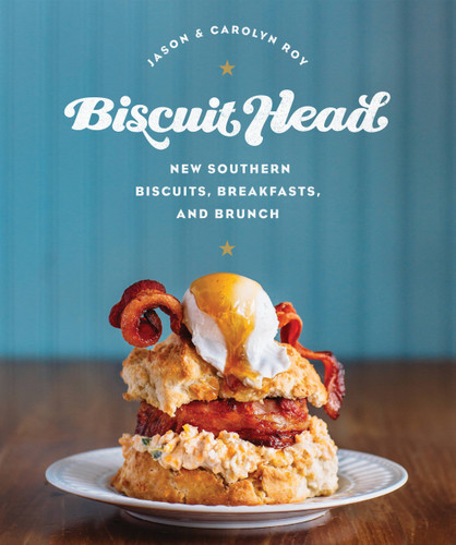 Biscuit Head: New Southern Biscuits, Breakfasts, and Brunch book cover by Jason Roy, Carolyn Roy