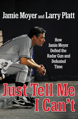 Just Tell Me I Can't: How Jamie Moyer Defied the Radar Gun and Defeated Time book cover by Jamie Moyer, Larry Platt