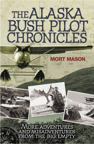 Alaska Bush Pilot Chronicles: More Adventures and Misadventures from the Big Empty book cover by Mort Mason