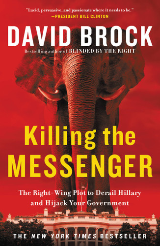 Killing the Messenger: The Right-Wing Plot to Derail Hillary and Hijack Your Government book cover by David Brock