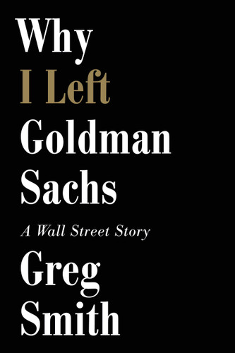Why I Left Goldman Sachs: A Wall Street Story book cover by Greg Smith