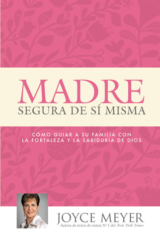 Madre Segura de sí Misma: Como Guiar A Su Familia Con la Fortaleza y la Sabiduria de Dios book cover by Joyce Meyer