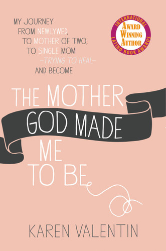 The Mother God Made Me to Be book cover by Karen Valentin