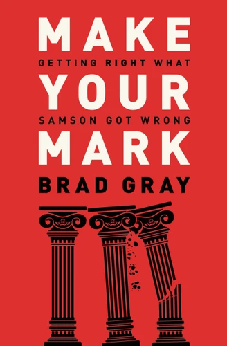 Make Your Mark: Getting Right What Samson Got Wrong book cover by Brad Gray
