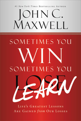 Sometimes You Win--Sometimes You Learn: Life's Greatest Lessons Are Gained from Our Losses book cover by John C. Maxwell