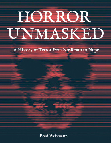 Horror Unmasked: A History of Terror from Nosferatu to Nope book cover by Brad Weismann