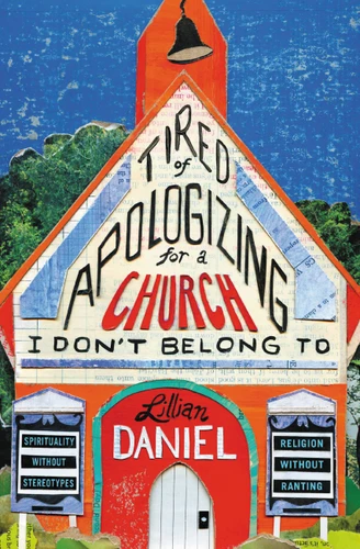 Tired of Apologizing for a Church I Don't Belong To: Spirituality without Stereotypes, Religion without Ranting book cover by Lillian Daniel