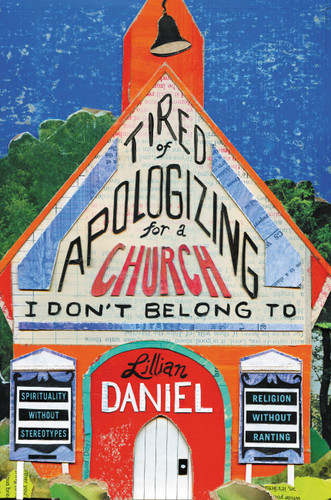 Tired of Apologizing for a Church I Don't Belong To: Spirituality without Stereotypes, Religion without Ranting book cover by Lillian Daniel