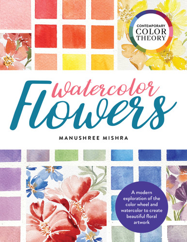 Contemporary Color Theory: Watercolor Flowers: A modern exploration of the color wheel and watercolor to create beautiful floral artwork book cover by Manushree Mishra