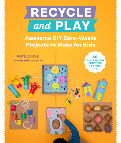 Recycle and Play: Awesome DIY Zero-Waste Projects to Make for Kids - 50 Fun Learning Activities for Ages 3-6 book cover by Agnes Hsu
