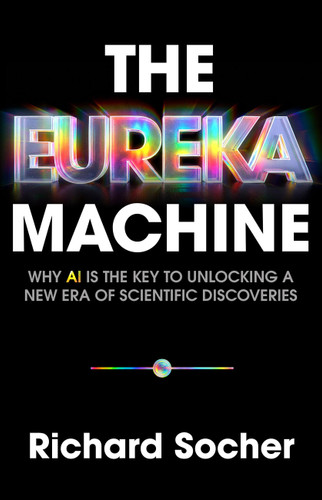 The Eureka Machine: Why AI Is the Key to Unlocking a New Era of Scientific Discoveries book cover by Richard Socher