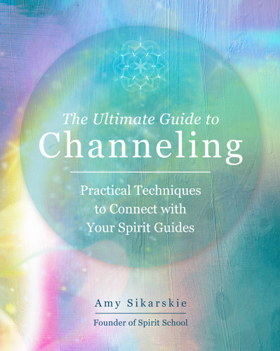 The Ultimate Guide to Channeling: Practical Techniques to Connect with Your Spirit Guides (The Ultimate Guide to...) book cover by Amy Sikarskie