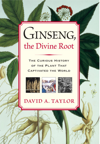 Ginseng, the Divine Root: The Curious History of the Plant That Captivated the World book cover by David A. Taylor