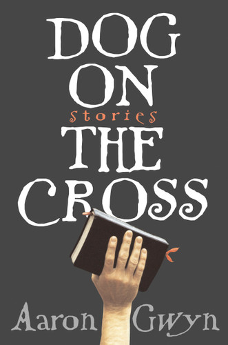 Dog on the Cross: Stories book cover by Aaron Gwyn