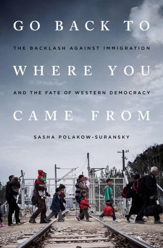 Go Back to Where You Came From: The Backlash Against Immigration and the Fate of Western Democracy book cover by Sasha Polakow-Suransky
