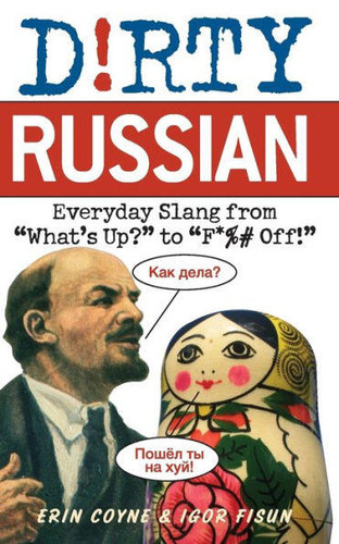 Dirty Russian: Everyday Slang from (Dirty Language Books) book cover by Erin Coyne, Igor Fisun