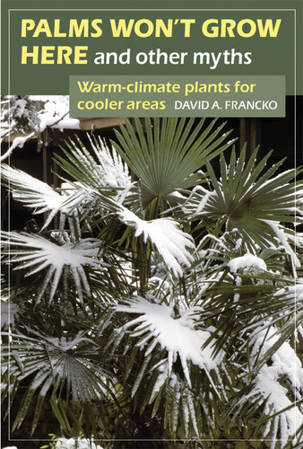 Palms Won't Grow Here and Other Myths: Warm-Climate Plants for Cooler Areas book cover by David A. Francko