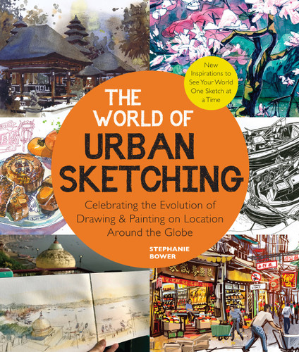 The World of Urban Sketching: Celebrating the Evolution of Drawing and Painting on Location Around the Globe - New Inspirations to See Your World One Sketch at a Time book cover by Stephanie Bower
