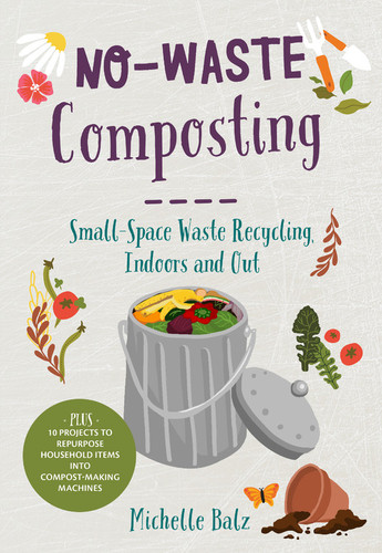No-Waste Composting: Small-Space Waste Recycling, Indoors and Out. Plus, 10 projects to repurpose household items into compost-making machines (No-Waste Gardening) book cover by Michelle Balz