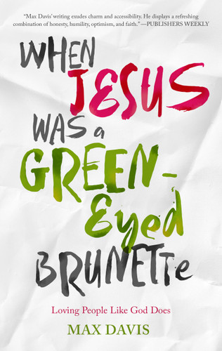 When Jesus Was a Green-Eyed Brunette: Loving People Like God Does book cover by Max Davis