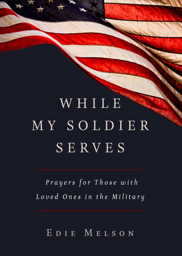 WHILE MY SOLDIER SERVES: Prayers for Those with Loved Ones in the Military book cover by Edie Melson