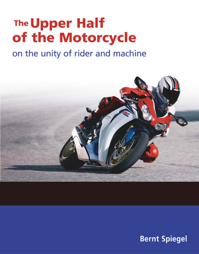 The Upper Half of the Motorcycle: On the Unity of Rider and Machine book cover by Bernt Spiegel