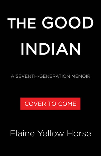 The Good Indian: A Seventh Generation Memoir book cover by Elaine Yellow Horse