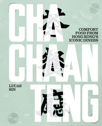 Cha Chaan Teng: Comfort Food from Hong Kong's Iconic Diners book cover by Lucas Sin