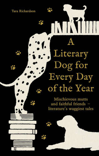 A Literary Dog for Every Day of the Year: Mischievous mutts and faithful friends – literature’s waggiest tales book cover by Tara Richardson