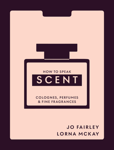 How to Speak Scent: Colognes, Perfumes and Fine Fragrances book cover by Josephine Fairley, Lorna McKay