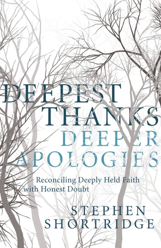 Deepest Thanks, Deeper Apologies: Reconciling Deeply Held Faith with Honest Doubt book cover by Stephen Shortridge