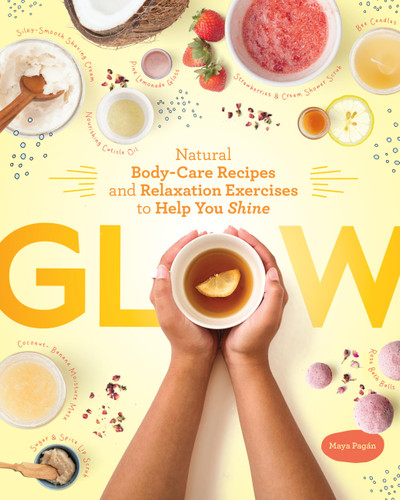 Glow: Natural Body-Care Recipes and Relaxation Exercises to Help You Shine book cover by Maya Pagán