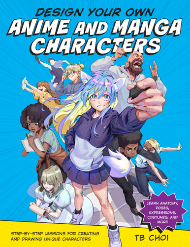 Design Your Own Anime and Manga Characters: Step-by-Step Lessons for Creating and Drawing Unique Characters - Learn Anatomy, Poses, Expressions, Costumes, and More book cover by TB Choi