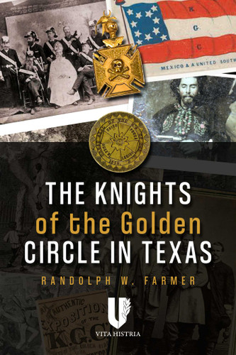 Knights of the Golden Circle in Texas: How a Secret Society Helped Provoke Civil War book cover by Randolph Farmer