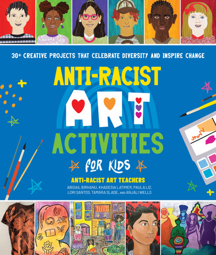 Anti-Racist Art Activities for Kids: 30+ Creative Projects that Celebrate Diversity and Inspire Change book cover by Tamara Slade, Lori Santos, Anti-Racist Art Teachers, Paula Liz, Abigail Birhanu, Khadesia Latimer, Anjali Wells