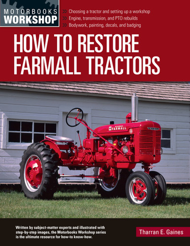 How to Restore Farmall Tractors: - Choosing a tractor and setting up a workshop - Engine, transmission, and PTO rebuilds - Bodywork, painting, decals, and badging (Motorbooks Workshop) book cover by Tharran E Gaines