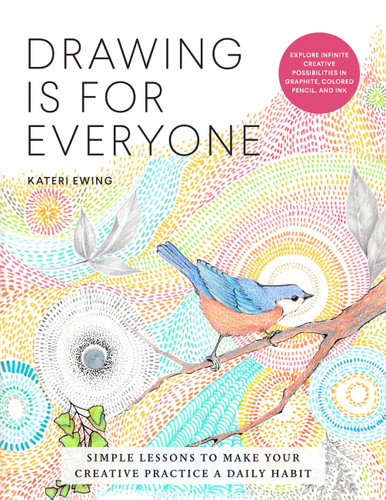 Drawing Is for Everyone: Simple Lessons to Make Your Creative Practice a Daily Habit - Explore Infinite Creative Possibilities in Graphite, Colored Pencil, and Ink (Art is for Everyone) book cover by Kateri Ewing