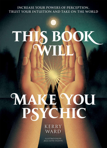 This Book Will Make You Psychic: Increase your powers of perception, trust your intuition and take on the world book cover by Kerry Ward