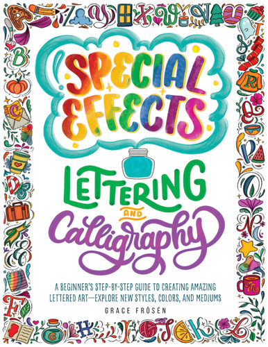 Special Effects Lettering and Calligraphy: A Beginner's Step-by-Step Guide to Creating Amazing Lettered Art - Explore New Styles, Colors, and Mediums book cover by Grace Frösén