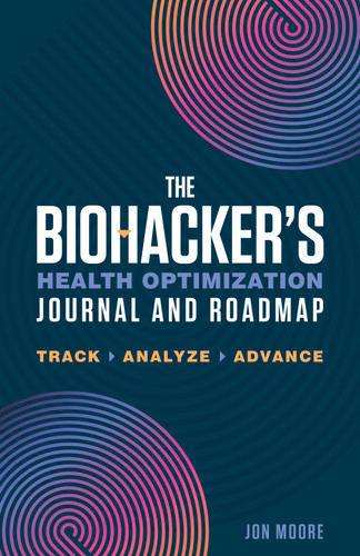 The Biohacker's Health Optimization Journal and Roadmap: Track. Analyze. Advance. book cover by Jon Moore