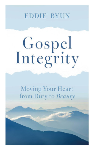 Gospel Integrity: Moving Your Heart from Duty to Beauty book cover by Eddie Byun