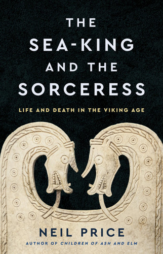 The Sea-King and the Sorceress: Life and Death in the Viking Age book cover by Neil Price