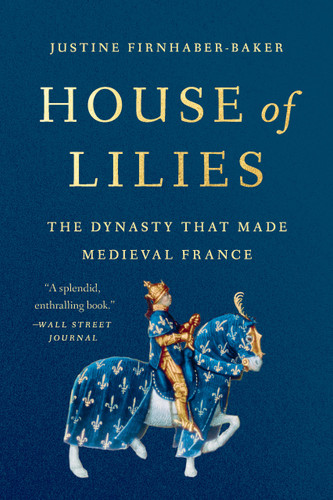 House of Lilies: The Dynasty That Made Medieval France book cover by Justine Firnhaber-Baker