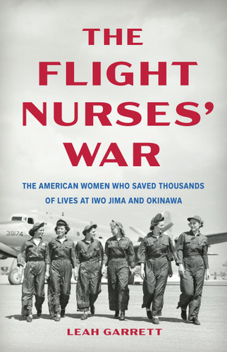 The Flight Nurses’ War: The American Women Who Saved Thousands of Lives at Iwo Jima and Okinawa book cover by Leah Garrett
