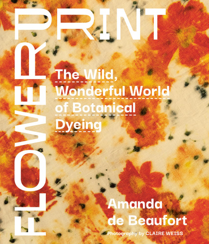 Flowerprint: The Wild, Wonderful World of Botanical Dyeing book cover by Amanda de Beaufort