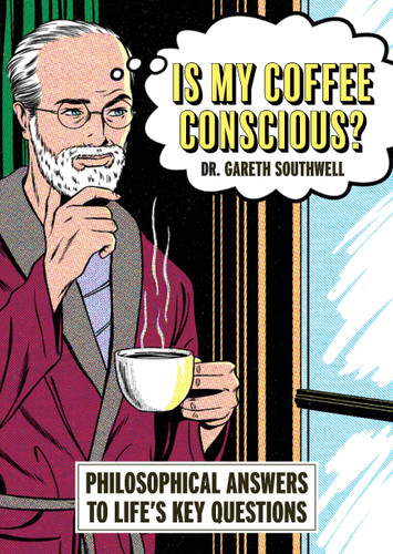Is My Coffee Conscious?: Philosophical Answers to Life’s Key Questions (Answers to Life’s Key Questions) book cover by Gareth Southwell